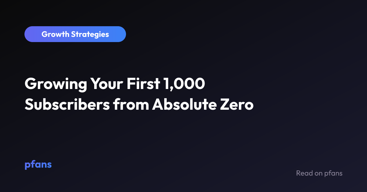 Growing Your First 1,000 Subscribers from Absolute Zero | pfans