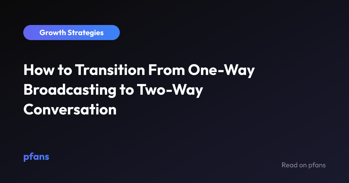 How to Transition From One-Way Broadcasting to Two-Way Conversation | pfans